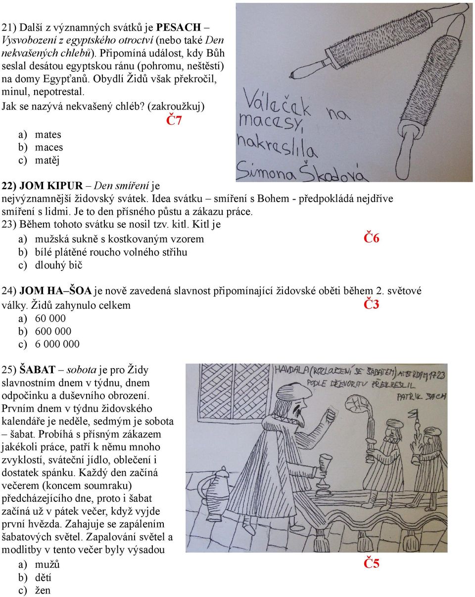 (zakroužkuj) Č7 a) mates b) maces c) matěj 22) JOM KIPUR Den smíření je nejvýznamnější židovský svátek. Idea svátku smíření s Bohem - předpokládá nejdříve smíření s lidmi.