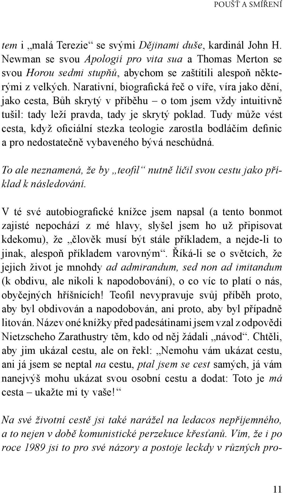 Narativní, biografická řeč o víře, víra jako dění, jako cesta, Bůh skrytý v příběhu o tom jsem vždy intuitivně tušil: tady leží pravda, tady je skrytý poklad.