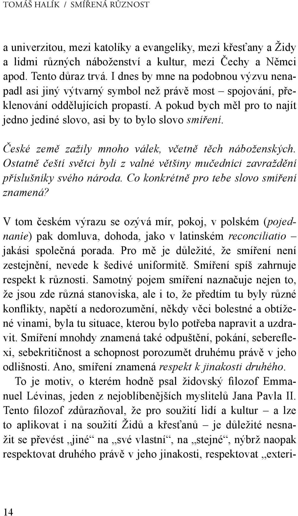 A pokud bych měl pro to najít jedno jediné slovo, asi by to bylo slovo smíření. České země zažily mnoho válek, včetně těch náboženských.