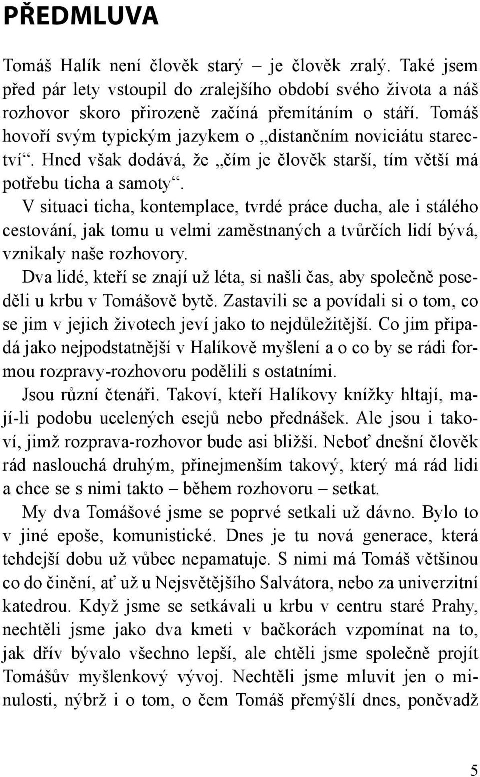 V situaci ticha, kontemplace, tvrdé práce ducha, ale i stálého cestování, jak tomu u velmi zaměstnaných a tvůrčích lidí bývá, vznikaly naše rozhovory.