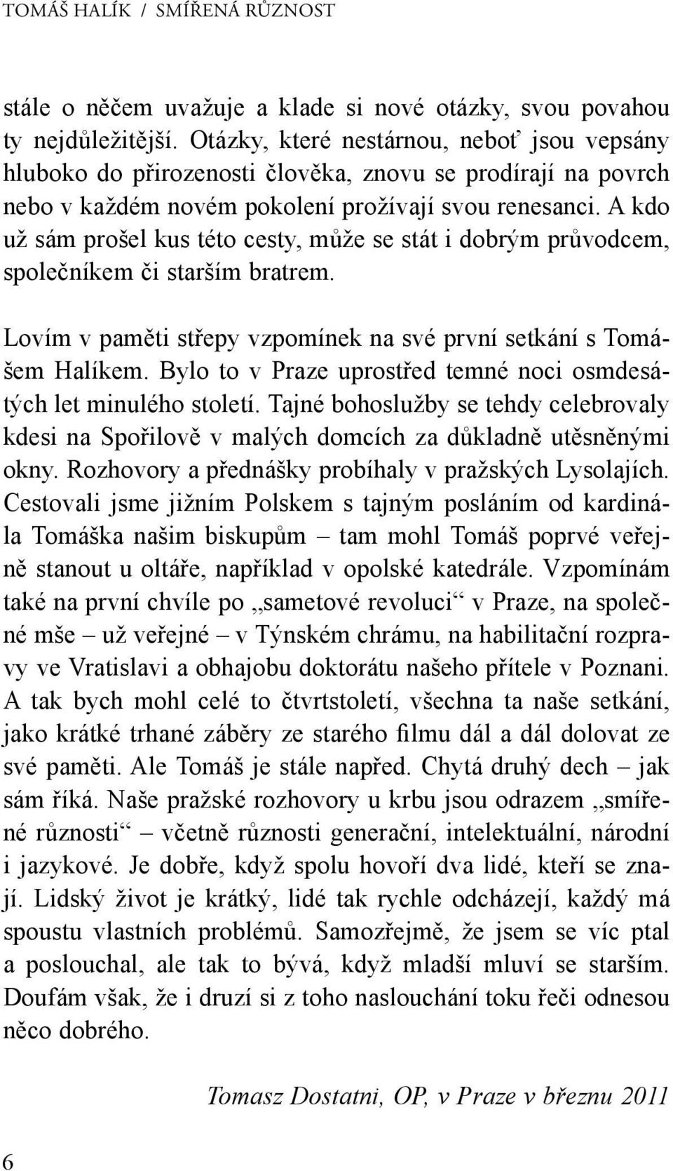 A kdo už sám prošel kus této cesty, může se stát i dobrým průvodcem, společníkem či starším bratrem. Lovím v paměti střepy vzpomínek na své první setkání s Tomášem Halíkem.