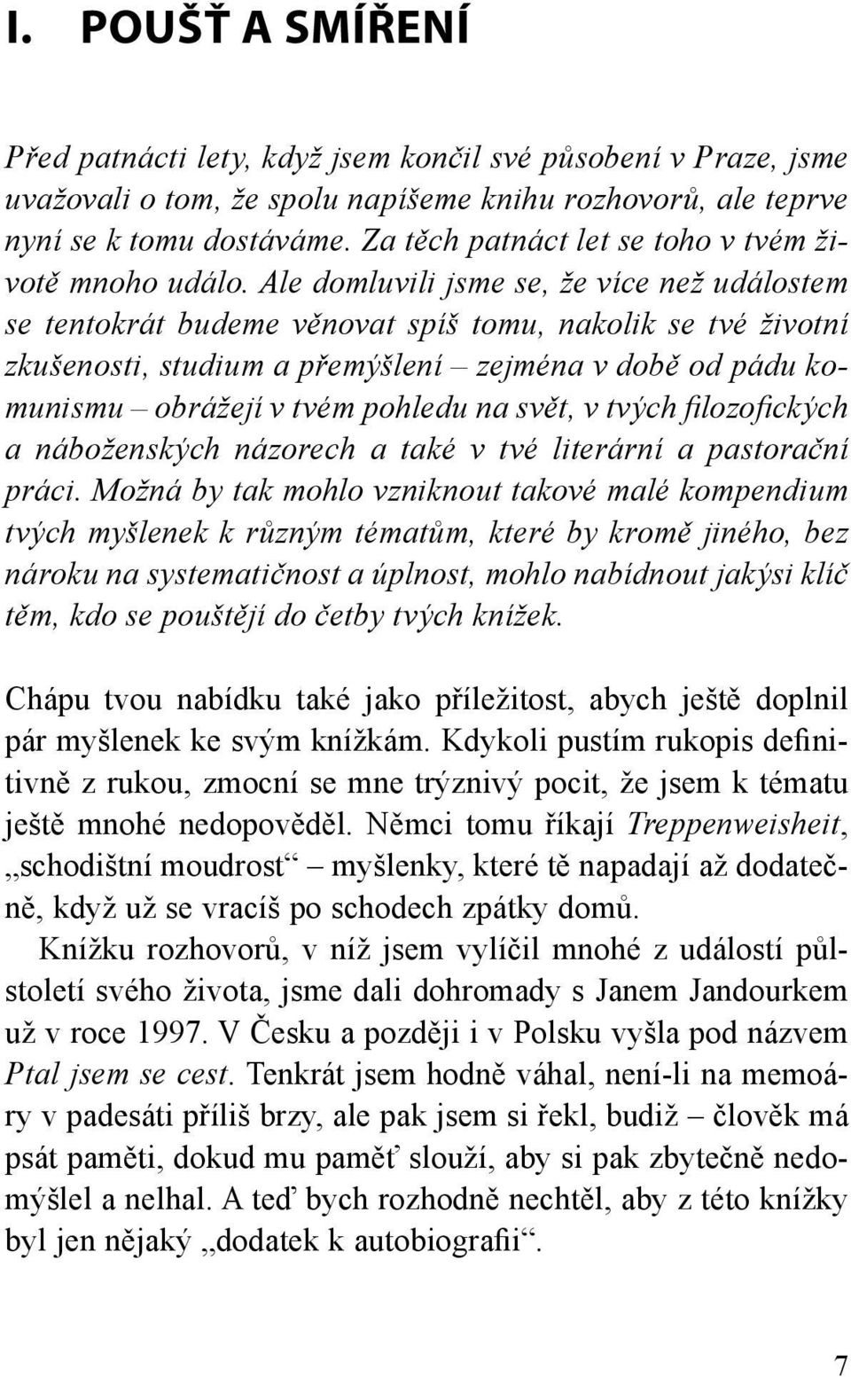 Ale domluvili jsme se, že více než událostem se tentokrát budeme věnovat spíš tomu, nakolik se tvé životní zkušenosti, studium a přemýšlení zejména v době od pádu komunismu obrážejí v tvém pohledu na