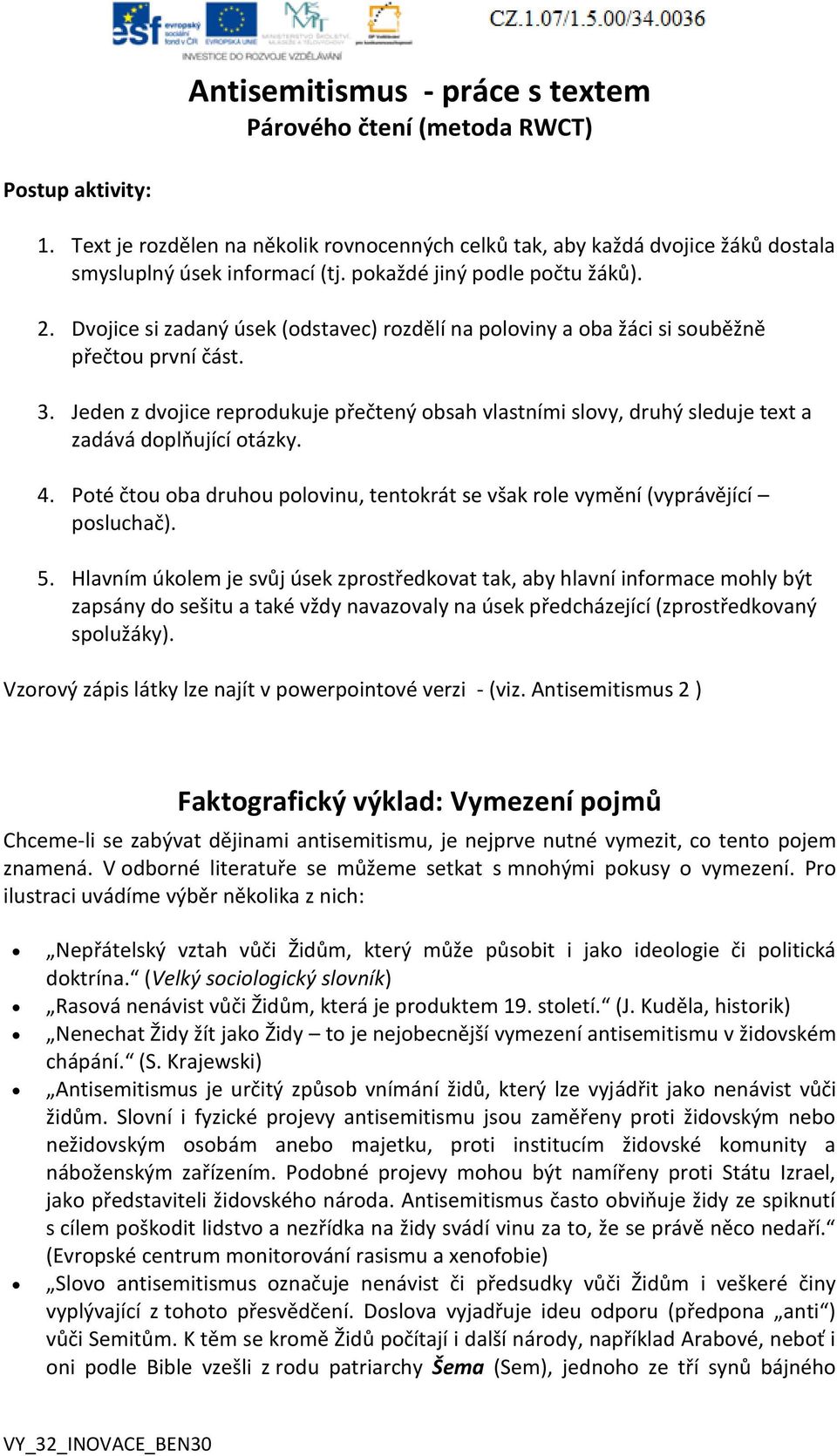 Jeden z dvojice reprodukuje přečtený obsah vlastními slovy, druhý sleduje text a zadává doplňující otázky. 4. Poté čtou oba druhou polovinu, tentokrát se však role vymění (vyprávějící posluchač). 5.