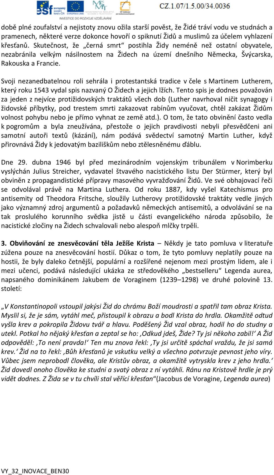 Svoji nezanedbatelnou roli sehrála i protestantská tradice v čele s Martinem Lutherem, který roku 1543 vydal spis nazvaný O Židech a jejich lžích.