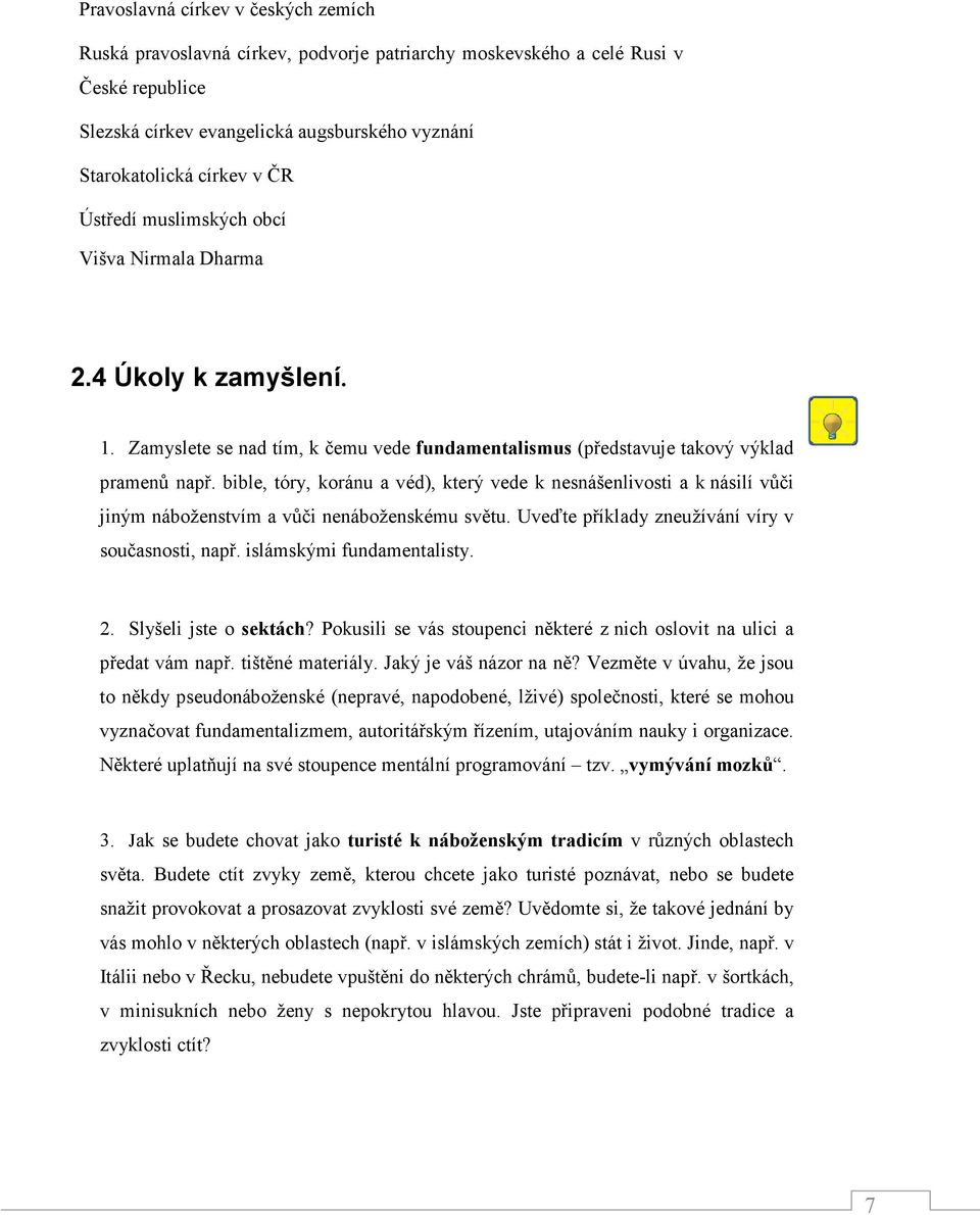 bible, tóry, koránu a véd), který vede k nesnášenlivosti a k násilí vůči jiným náboženstvím a vůči nenáboženskému světu. Uveďte příklady zneužívání víry v současnosti, např.