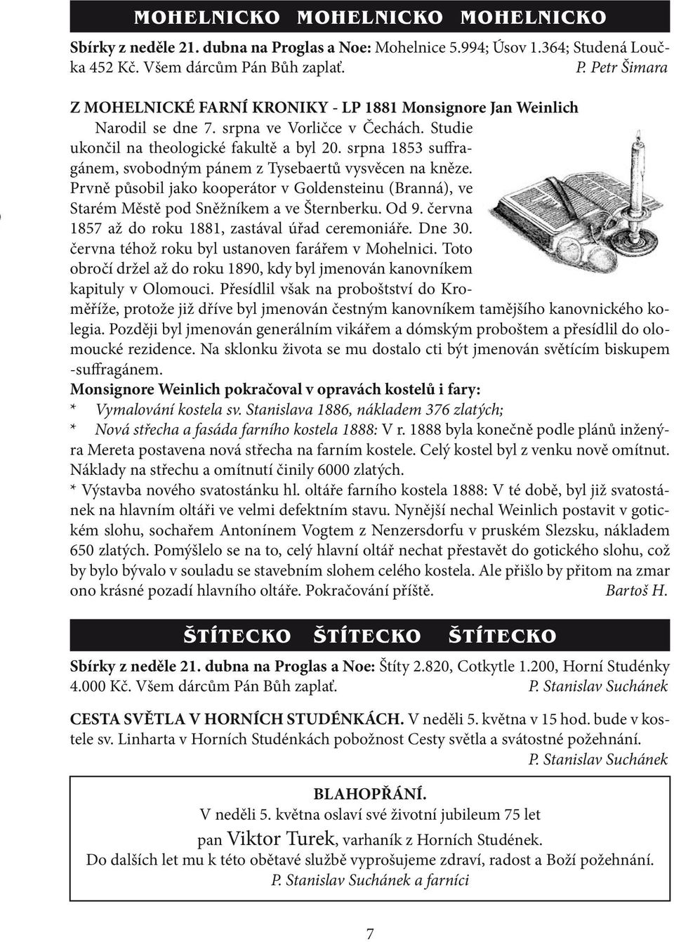 Prvně působil jako kooperátor v Goldensteinu (Branná), ve Starém Městě pod Sněžníkem a ve Šternberku. Od 9. června 1857 až do roku 1881, zastával úřad ceremoniáře. Dne 30.