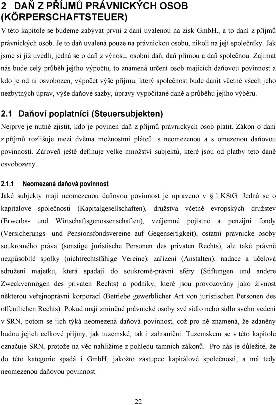 Zajímat nás bude celý průběh jejího výpočtu, to znamená určení osob majících daňovou povinnost a kdo je od ní osvobozen, výpočet výše příjmu, který společnost bude danit včetně všech jeho nezbytných