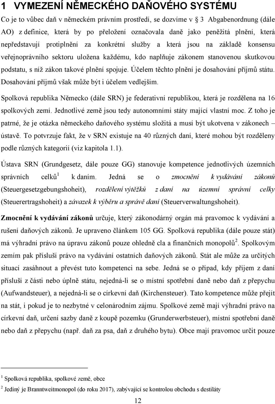 plnění spojuje. Účelem těchto plnění je dosahování příjmů státu. Dosahování příjmů však můţe být i účelem vedlejším.