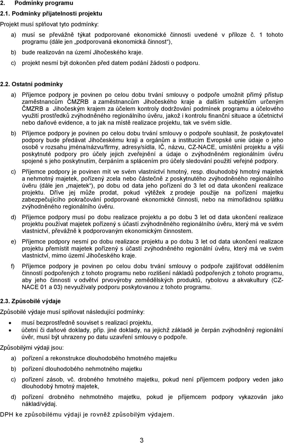 2. Ostatní podmínky a) Příjemce podpory je povinen po celou dobu trvání smlouvy o podpoře umožnit přímý přístup zaměstnancům ČMZRB a zaměstnancům Jihočeského kraje a dalším subjektům určeným ČMZRB a