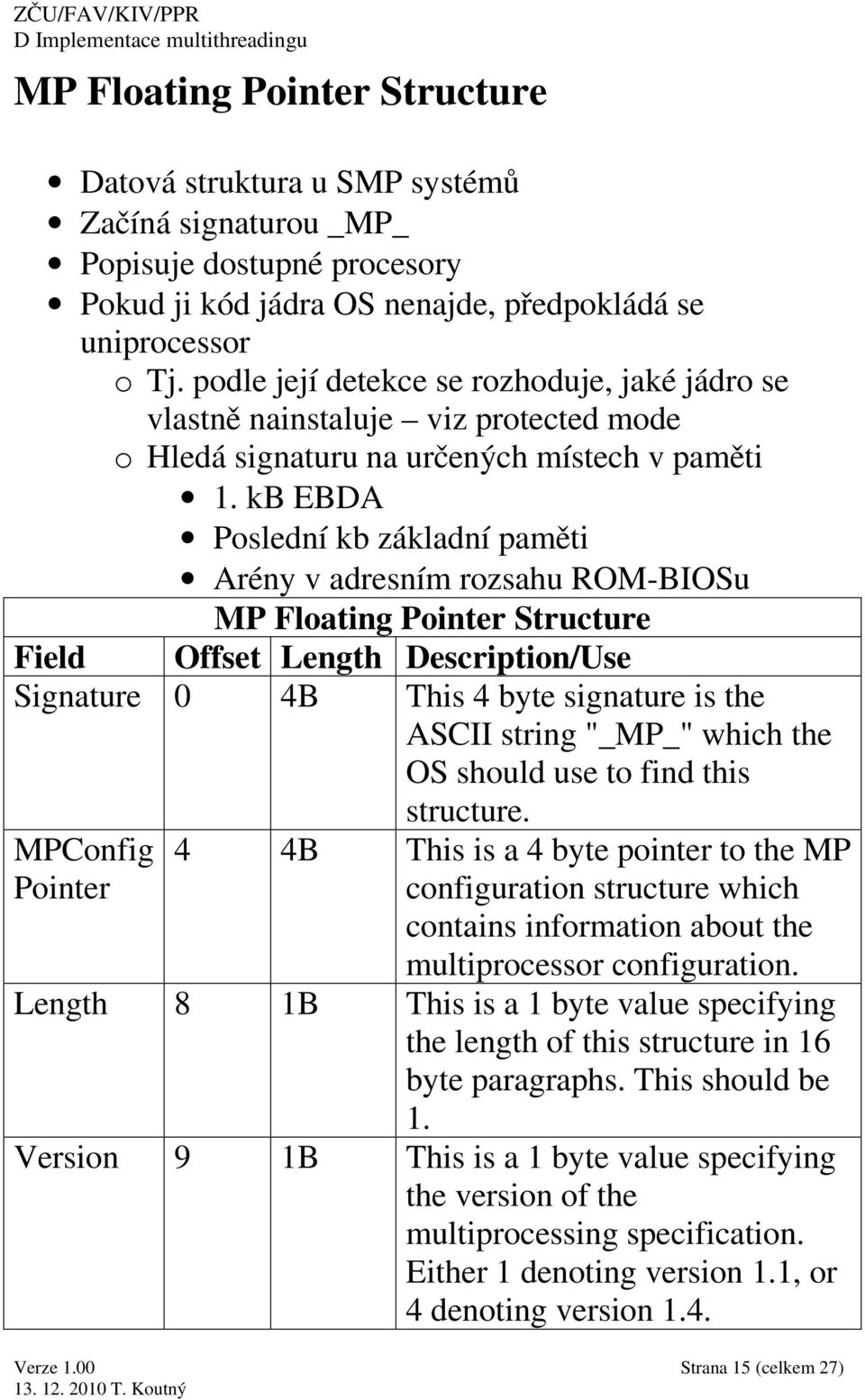 kb EBDA Poslední kb základní paměti Arény v adresním rozsahu ROM-BIOSu MP Floating Pointer Structure Field Offset Length Description/Use Signature 0 4B This 4 byte signature is the ASCII string