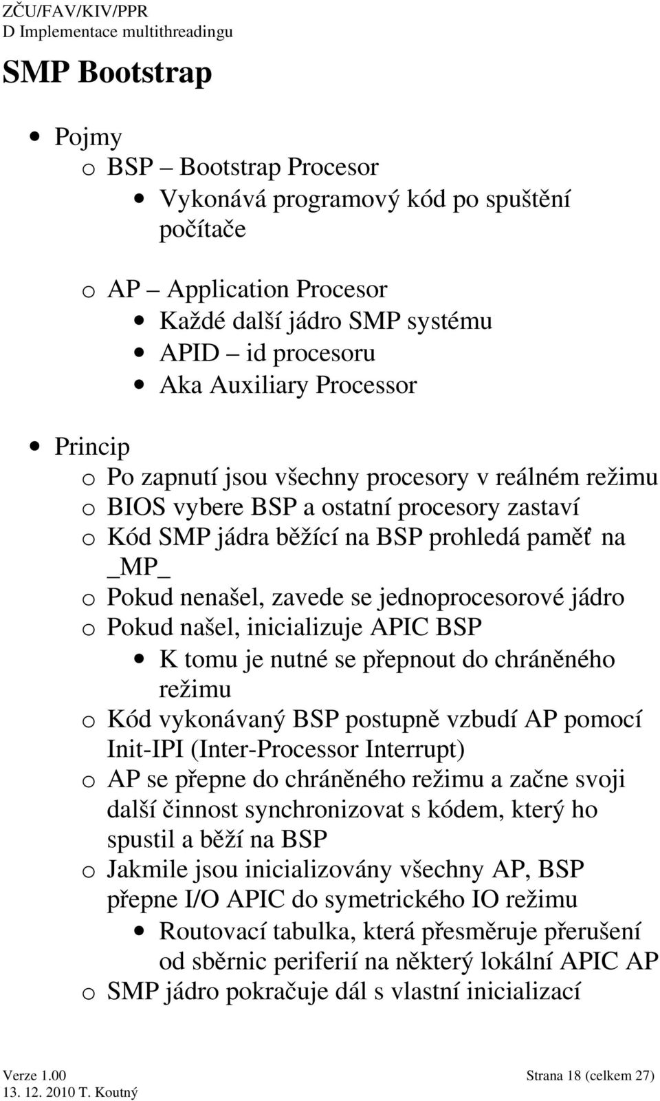 o Pokud našel, inicializuje APIC BSP K tomu je nutné se přepnout do chráněného režimu o Kód vykonávaný BSP postupně vzbudí AP pomocí Init-IPI (Inter-Processor Interrupt) o AP se přepne do chráněného