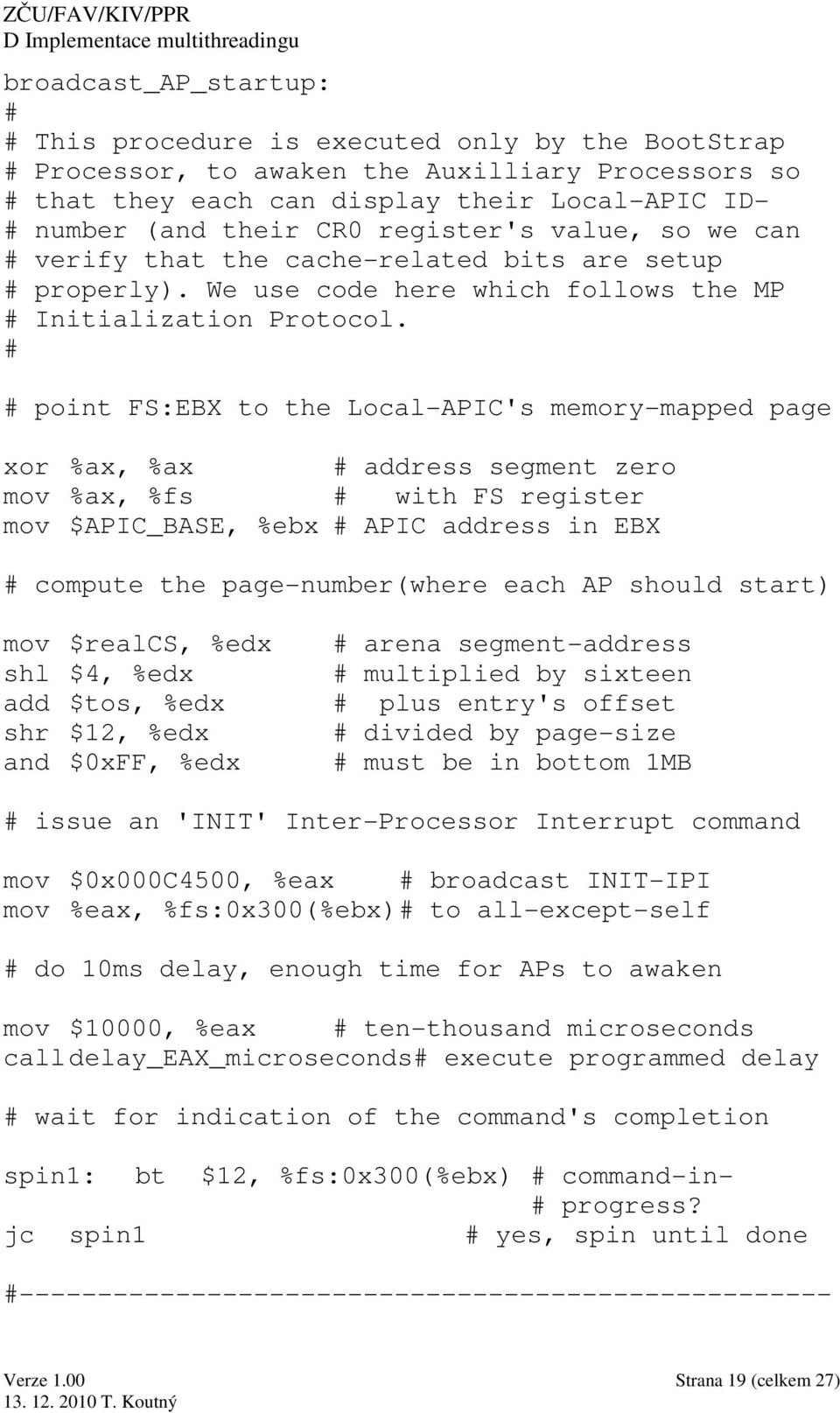 # # point FS:EBX to the Local-APIC's memory-mapped page xor %ax, %ax # address segment zero mov %ax, %fs # with FS register mov $APIC_BASE, %ebx # APIC address in EBX # compute the page-number(where