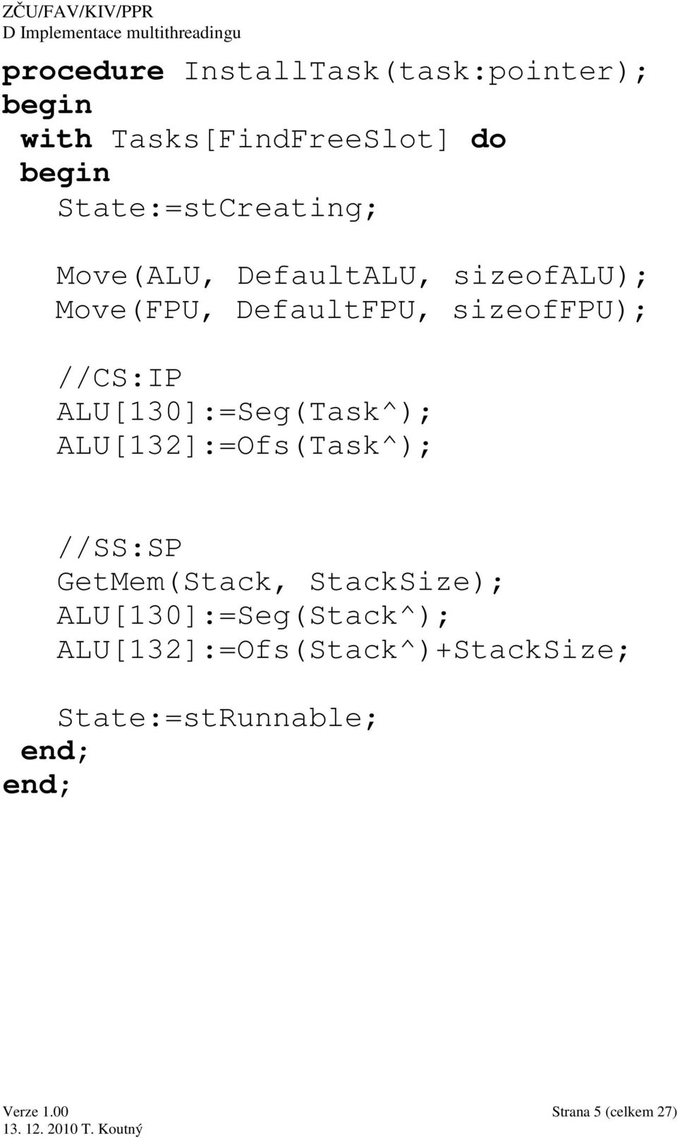 //CS:IP ALU[130]:=Seg(Task^); ALU[132]:=Ofs(Task^); //SS:SP GetMem(Stack, StackSize);