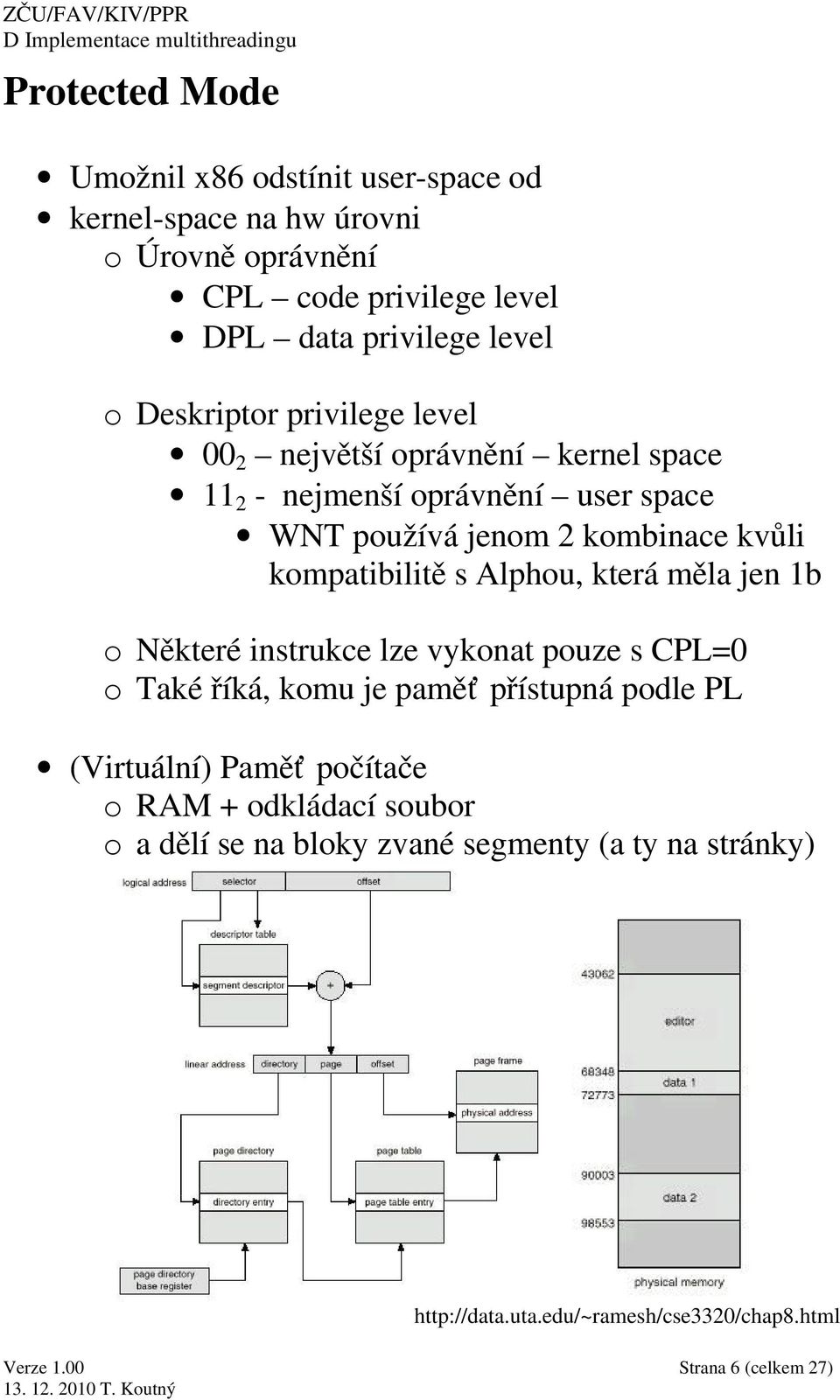 kompatibilitě s Alphou, která měla jen 1b o Některé instrukce lze vykonat pouze s CPL=0 o Také říká, komu je paměť přístupná podle PL (Virtuální)