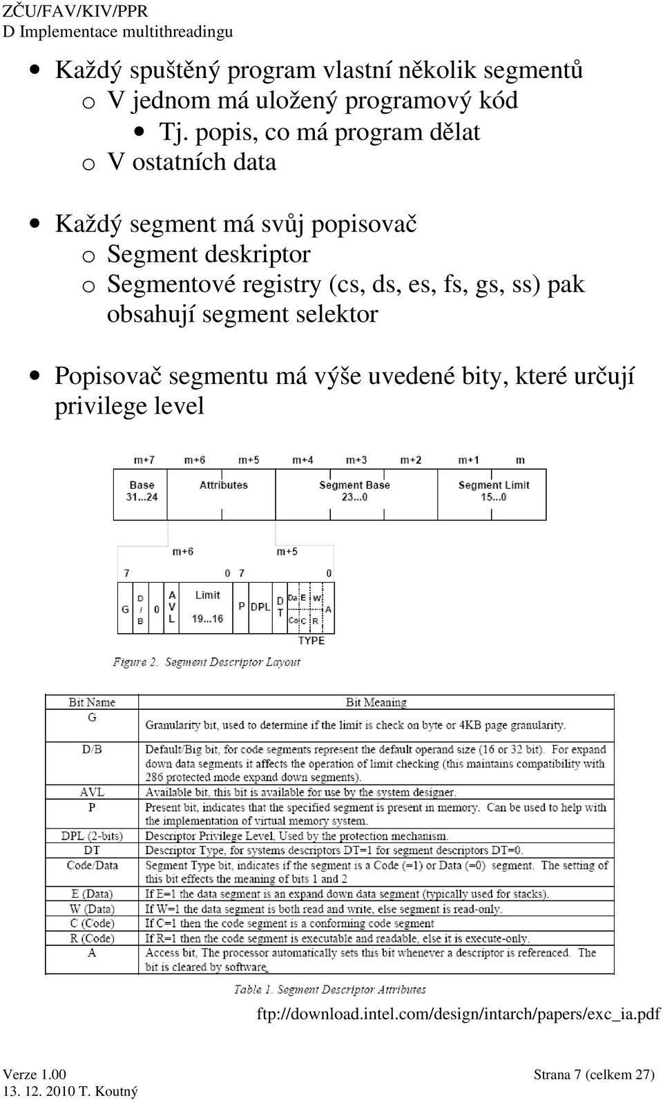 Segmentové registry (cs, ds, es, fs, gs, ss) pak obsahují segment selektor Popisovač segmentu má výše