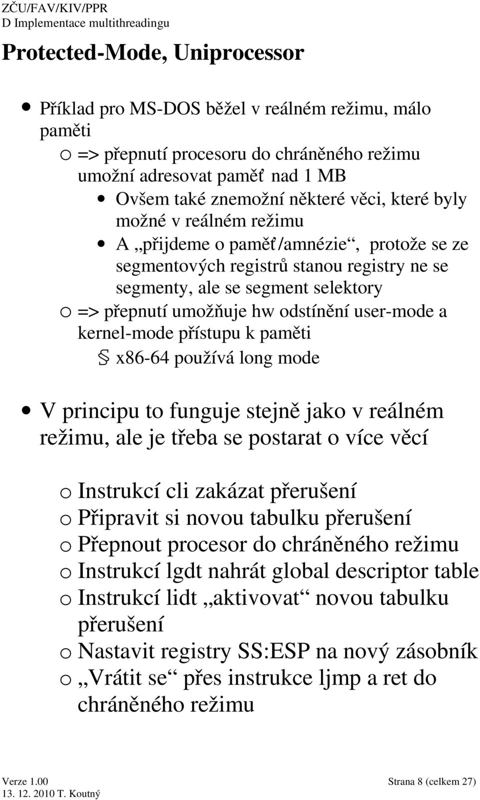 user-mode a kernel-mode přístupu k paměti x86-64 používá long mode V principu to funguje stejně jako v reálném režimu, ale je třeba se postarat o více věcí o Instrukcí cli zakázat přerušení o