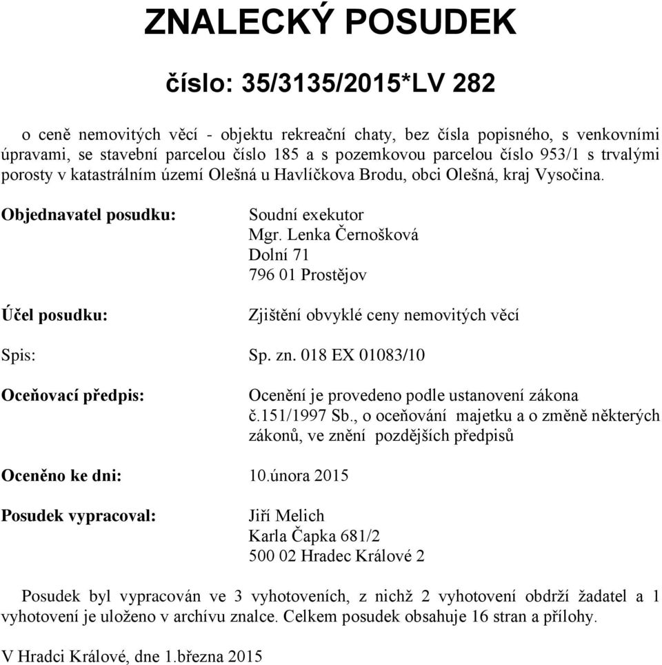 Lenka Černošková Dolní 71 796 01 Prostějov Zjištění obvyklé ceny nemovitých věcí Spis: Sp. zn. 018 EX 01083/10 Oceňovací předpis: Ocenění je provedeno podle ustanovení zákona č.151/1997 Sb.