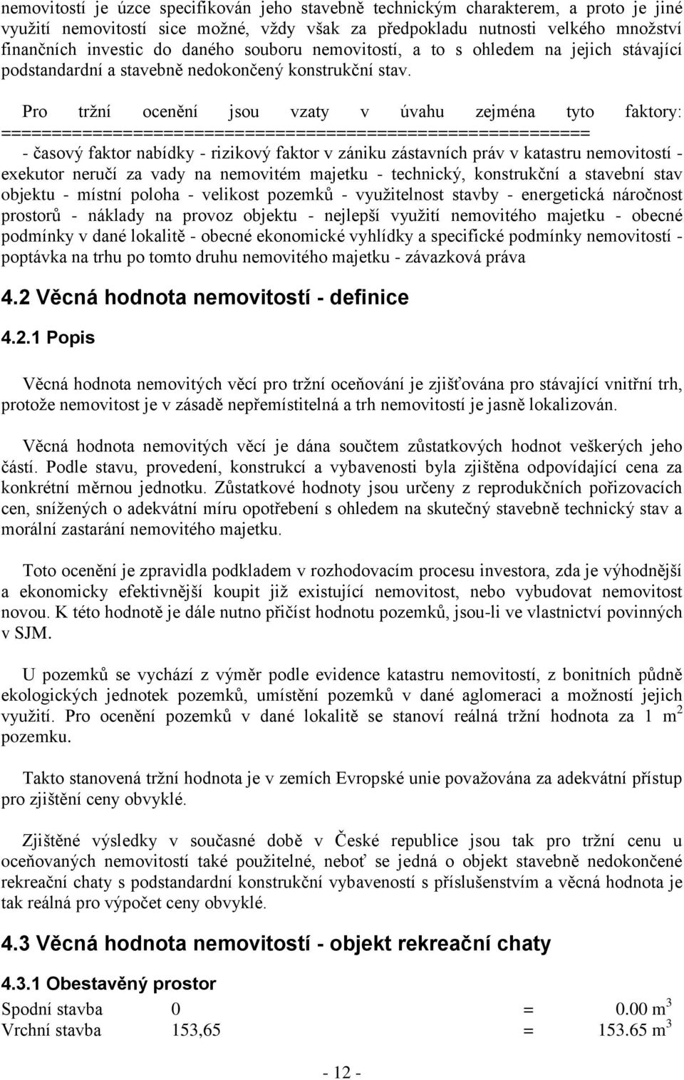 Pro tržní ocenění jsou vzaty v úvahu zejména tyto faktory: ========================================================== - časový faktor nabídky - rizikový faktor v zániku zástavních práv v katastru