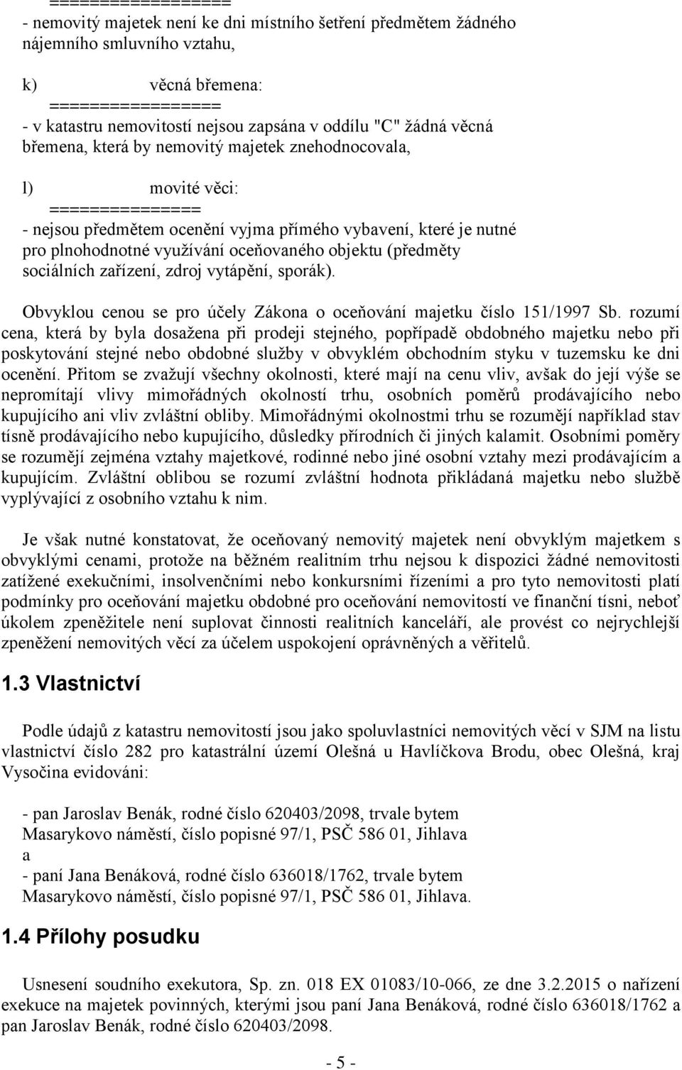 oceňovaného objektu (předměty sociálních zařízení, zdroj vytápění, sporák). Obvyklou cenou se pro účely Zákona o oceňování majetku číslo 151/1997 Sb.