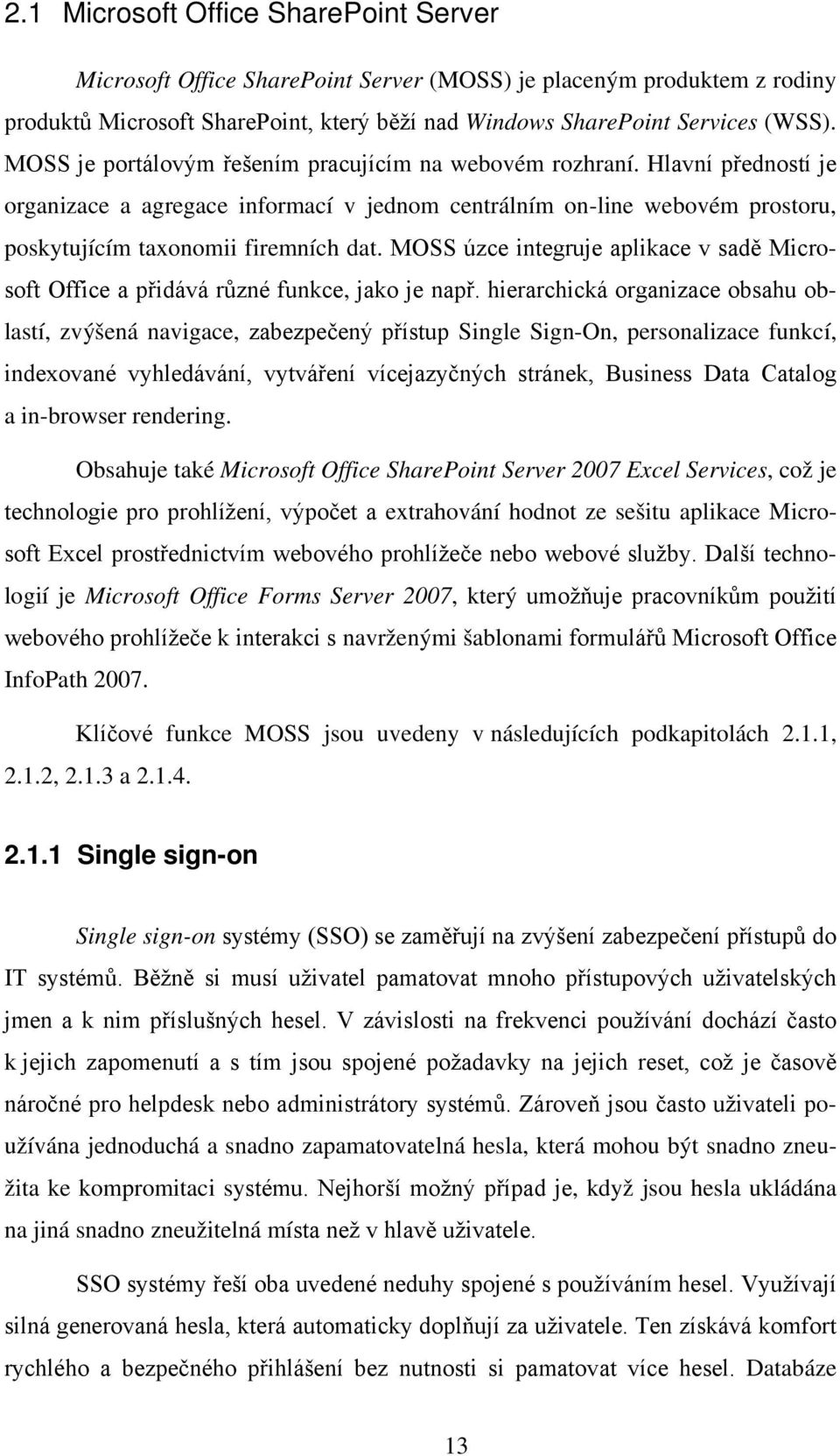 MOSS úzce integruje aplikace v sadě Microsoft Office a přidává různé funkce, jako je např.