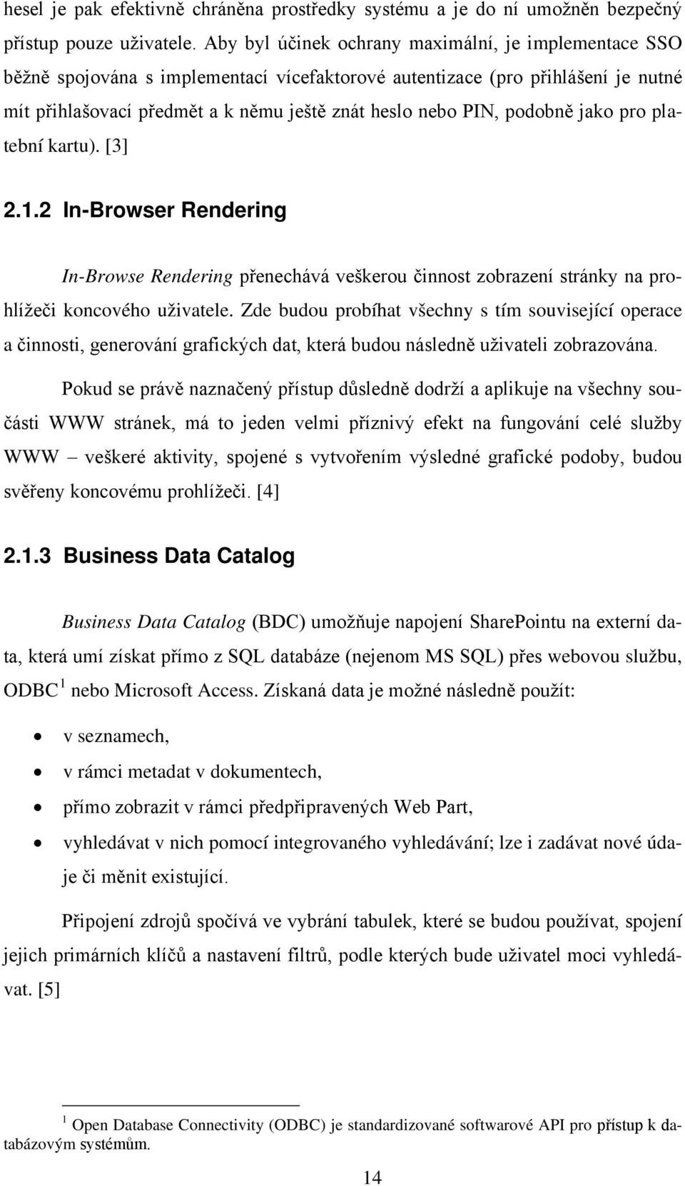 podobně jako pro platební kartu). [3] 2.1.2 In-Browser Rendering In-Browse Rendering přenechává veškerou činnost zobrazení stránky na prohlížeči koncového uživatele.