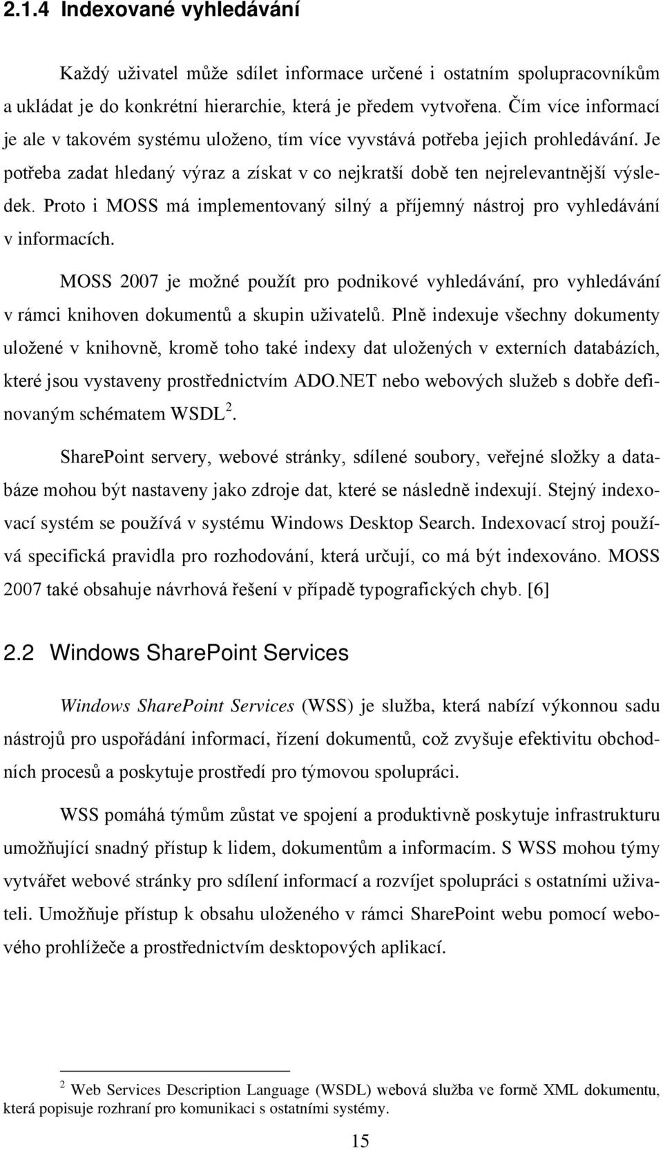 Proto i MOSS má implementovaný silný a příjemný nástroj pro vyhledávání v informacích.