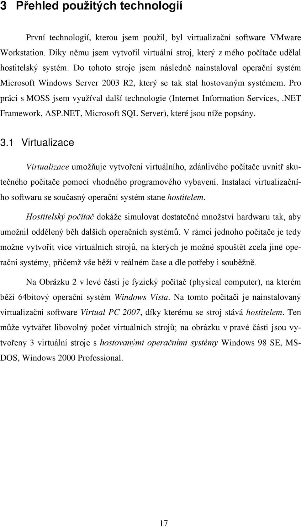 Do tohoto stroje jsem následně nainstaloval operační systém Microsoft Windows Server 2003 R2, který se tak stal hostovaným systémem.