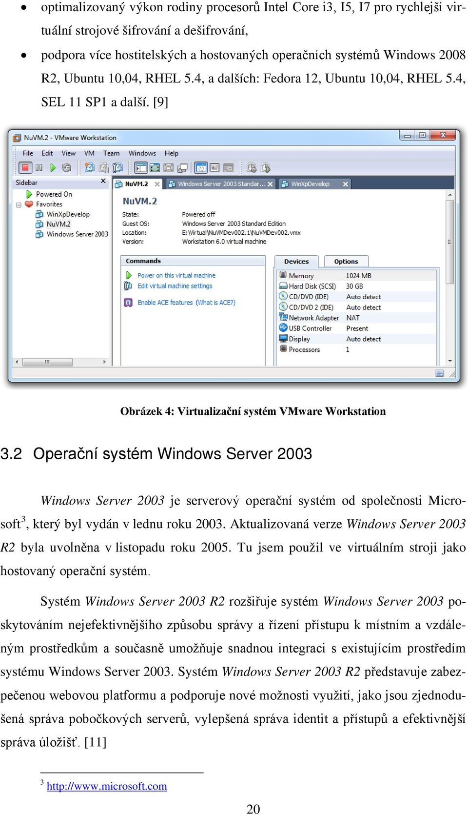 2 Operační systém Windows Server 2003 Windows Server 2003 je serverový operační systém od společnosti Microsoft 3, který byl vydán v lednu roku 2003.