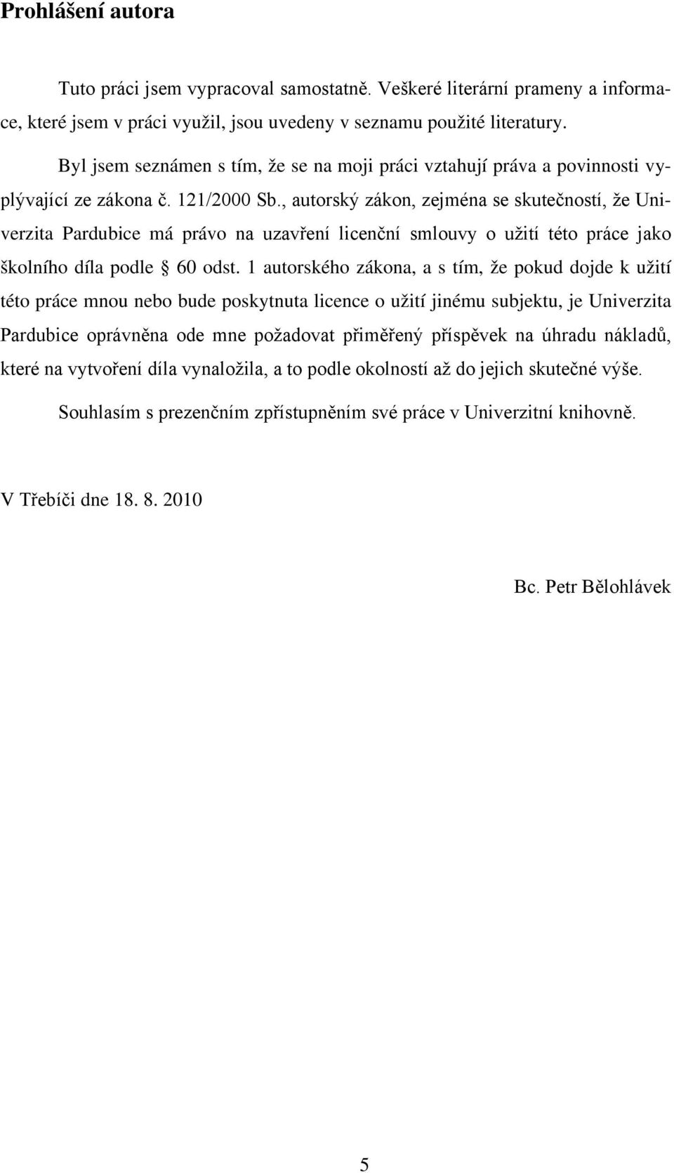 , autorský zákon, zejména se skutečností, že Univerzita Pardubice má právo na uzavření licenční smlouvy o užití této práce jako školního díla podle 60 odst.