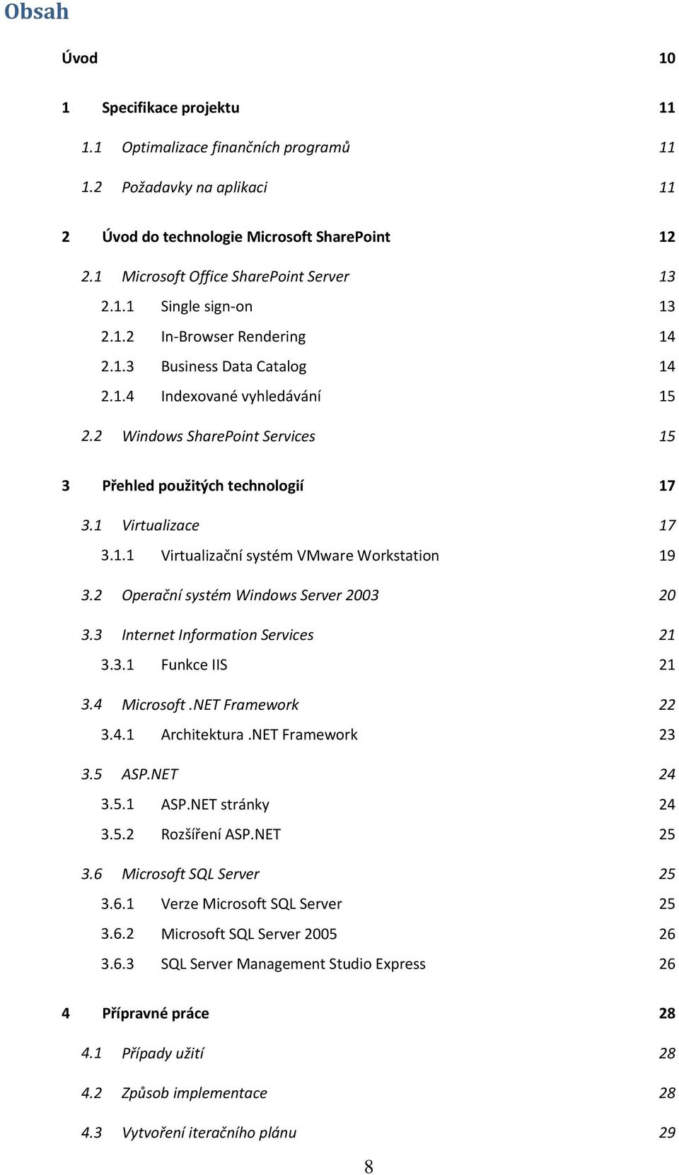 2 Operační systém Windows Server 2003 3.3 Internet Information Services 3.3.1 Funkce IIS 3.4 Microsoft.NET Framework 3.4.1 Architektura.NET Framework 3.5 ASP.NET 3.5.1 ASP.NET stránky 3.5.2 Rozšíření ASP.