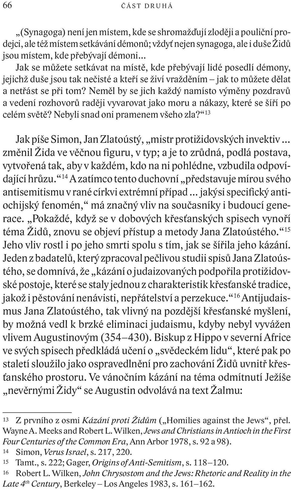 Neměl by se jich každý namísto výměny pozdravů a vedení rozhovorů raději vyvarovat jako moru a nákazy, které se šíří po celém světě? Nebyli snad oni pramenem všeho zla?