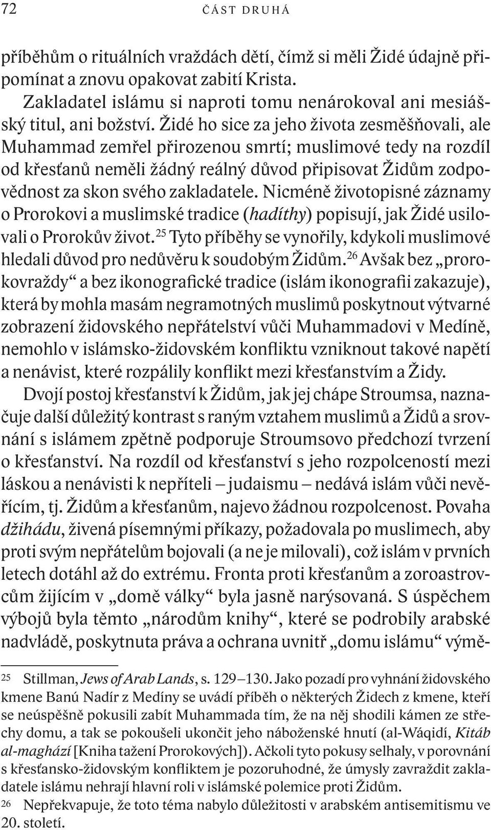 Židé ho sice za jeho života zesměšňovali, ale Muhammad zemřel přirozenou smrtí; muslimové tedy na rozdíl od křesťanů neměli žádný reálný důvod připisovat Židům zodpovědnost za skon svého zakladatele.