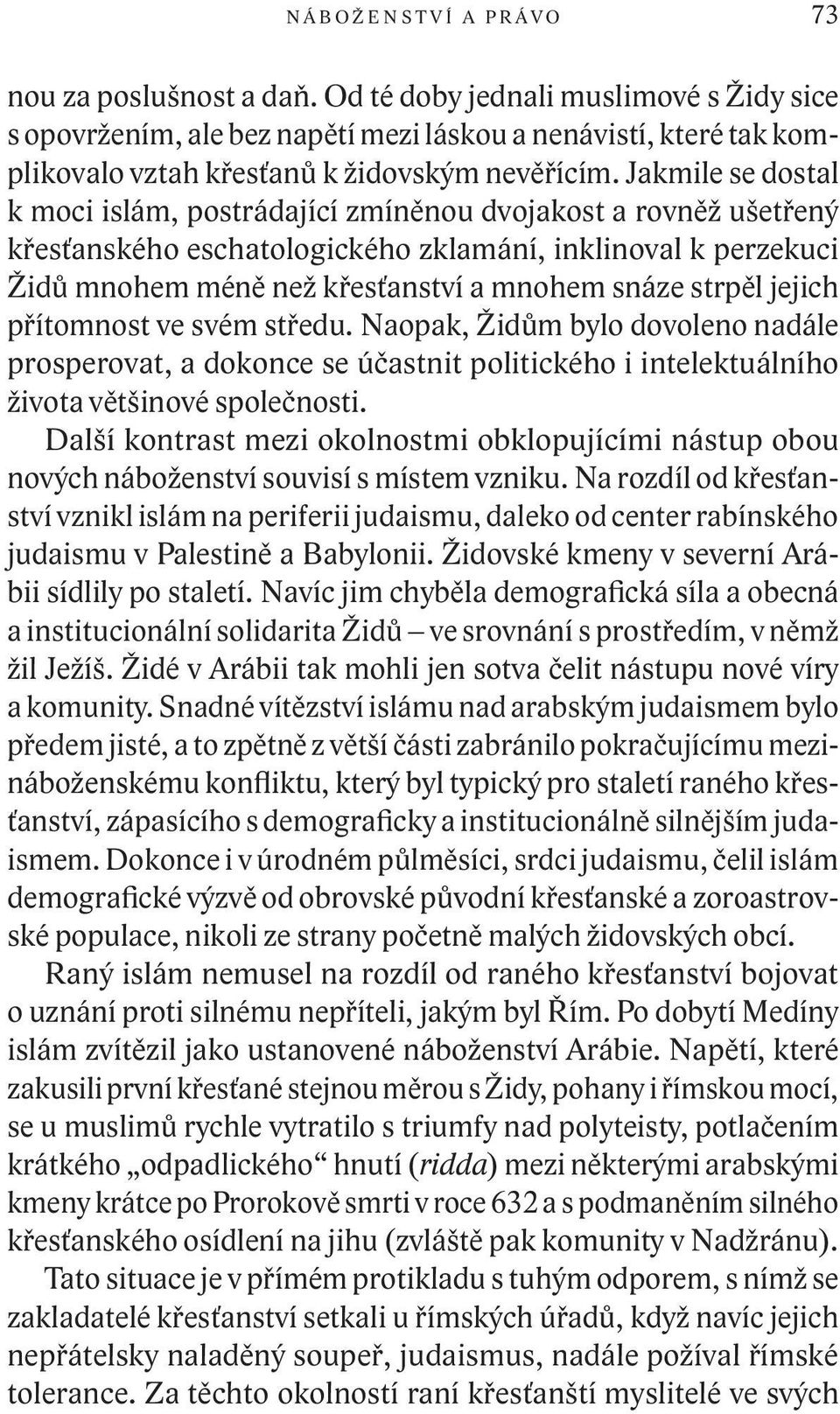 Jakmile se dostal k moci islám, postrádající zmíněnou dvojakost a rovněž ušetřený křesťanského eschatologického zklamání, inklinoval k perzekuci Židů mnohem méně než křesťanství a mnohem snáze strpěl