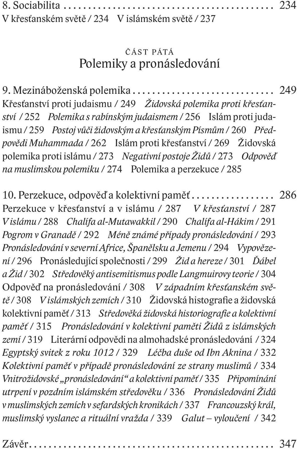 křesťanským Písmům / 260 Předpovědi Muhammada / 262 Islám proti křesťanství / 269 Židovská polemika proti islámu / 273 Negativní postoje Židů / 273 Odpověď na muslimskou polemiku / 274 Polemika a