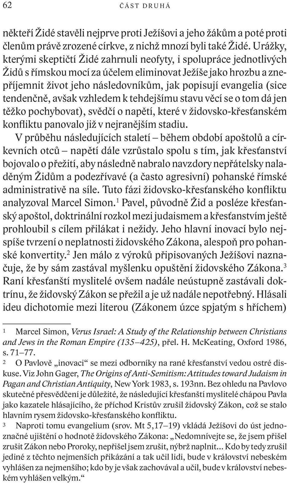 (sice tendenčně, avšak vzhledem k tehdejšímu stavu věcí se o tom dá jen těžko pochybovat), svědčí o napětí, které v židovsko-křesťanském konfliktu panovalo již v nejranějším stadiu.