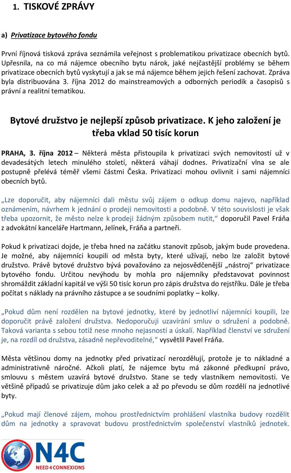 října 2012 do mainstreamových a odborných periodik a časopisů s právní a realitní tematikou. Bytové družstvo je nejlepší způsob privatizace. K jeho založení je třeba vklad 50 tisíc korun PRAHA, 3.