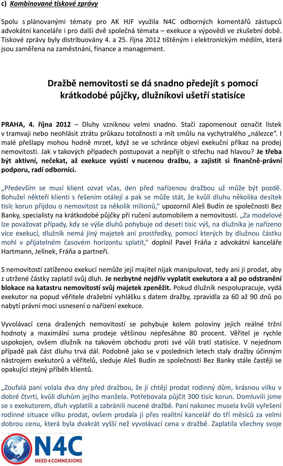 Dražbě nemovitosti se dá snadno předejít s pomocí krátkodobé půjčky, dlužníkovi ušetří statisíce PRAHA, 4. října 2012 Dluhy vzniknou velmi snadno.