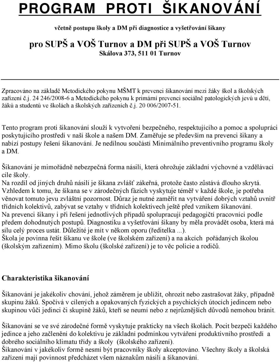 24 246/2008-6 a Metodického pokynu k primární prevenci sociálně patologických jevů u dětí, žáků a studentů ve školách a školských zařízeních č.j. 20 006/2007-51.