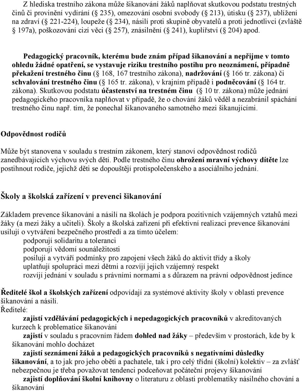 Pedagogický pracovník, kterému bude znám případ šikanování a nepřijme v tomto ohledu žádné opatření, se vystavuje riziku trestního postihu pro neoznámení, případně překažení trestného činu ( 168, 167