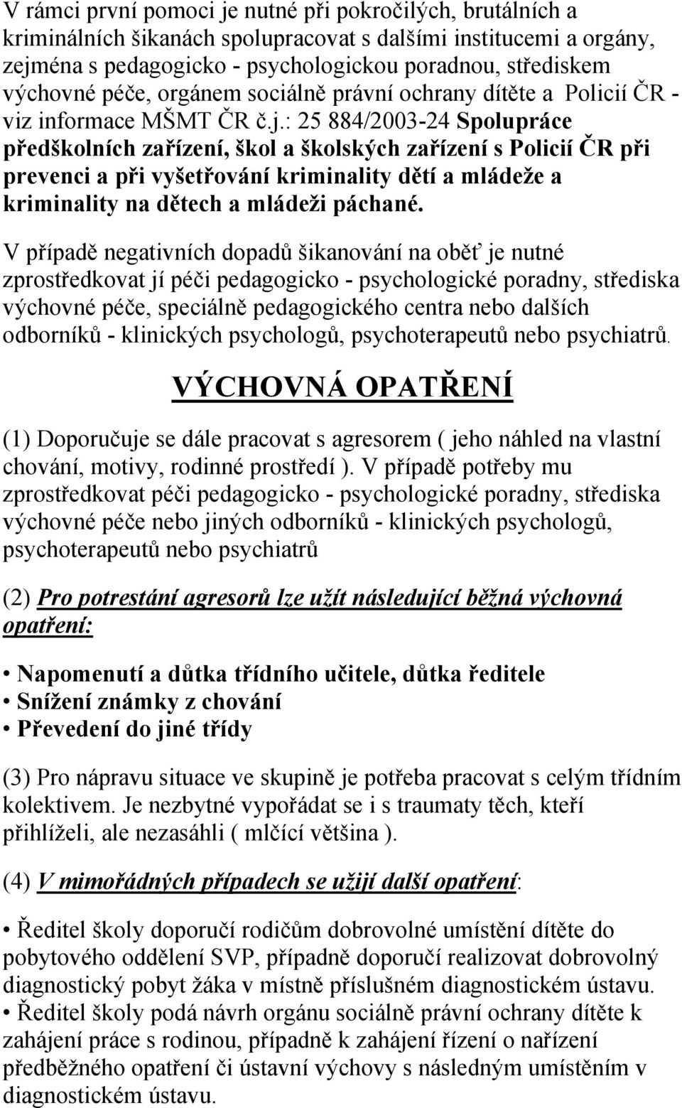 : 25 884/2003-24 Spolupráce předškolních zařízení, škol a školských zařízení s Policií ČR při prevenci a při vyšetřování kriminality dětí a mládeže a kriminality na dětech a mládeži páchané.