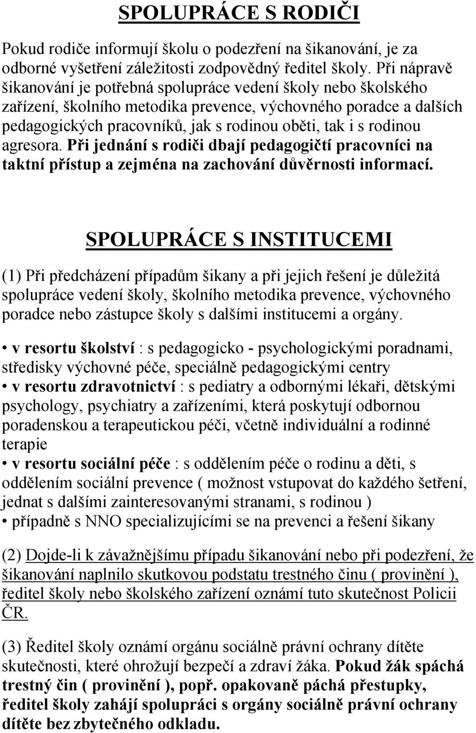 rodinou agresora. Při jednání s rodiči dbají pedagogičtí pracovníci na taktní přístup a zejména na zachování důvěrnosti informací.