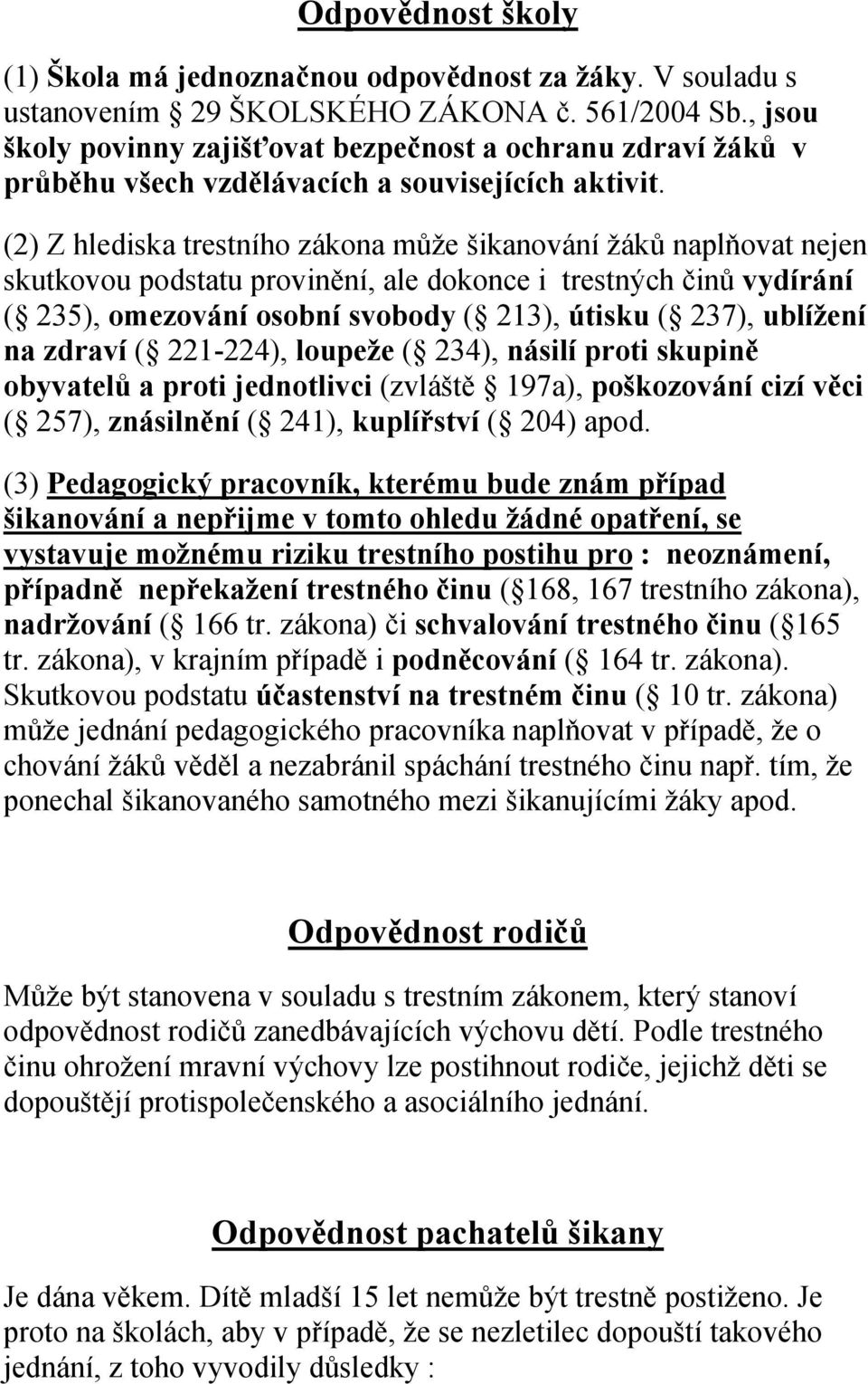 (2) Z hlediska trestního zákona může šikanování žáků naplňovat nejen skutkovou podstatu provinění, ale dokonce i trestných činů vydírání ( 235), omezování osobní svobody ( 213), útisku ( 237),