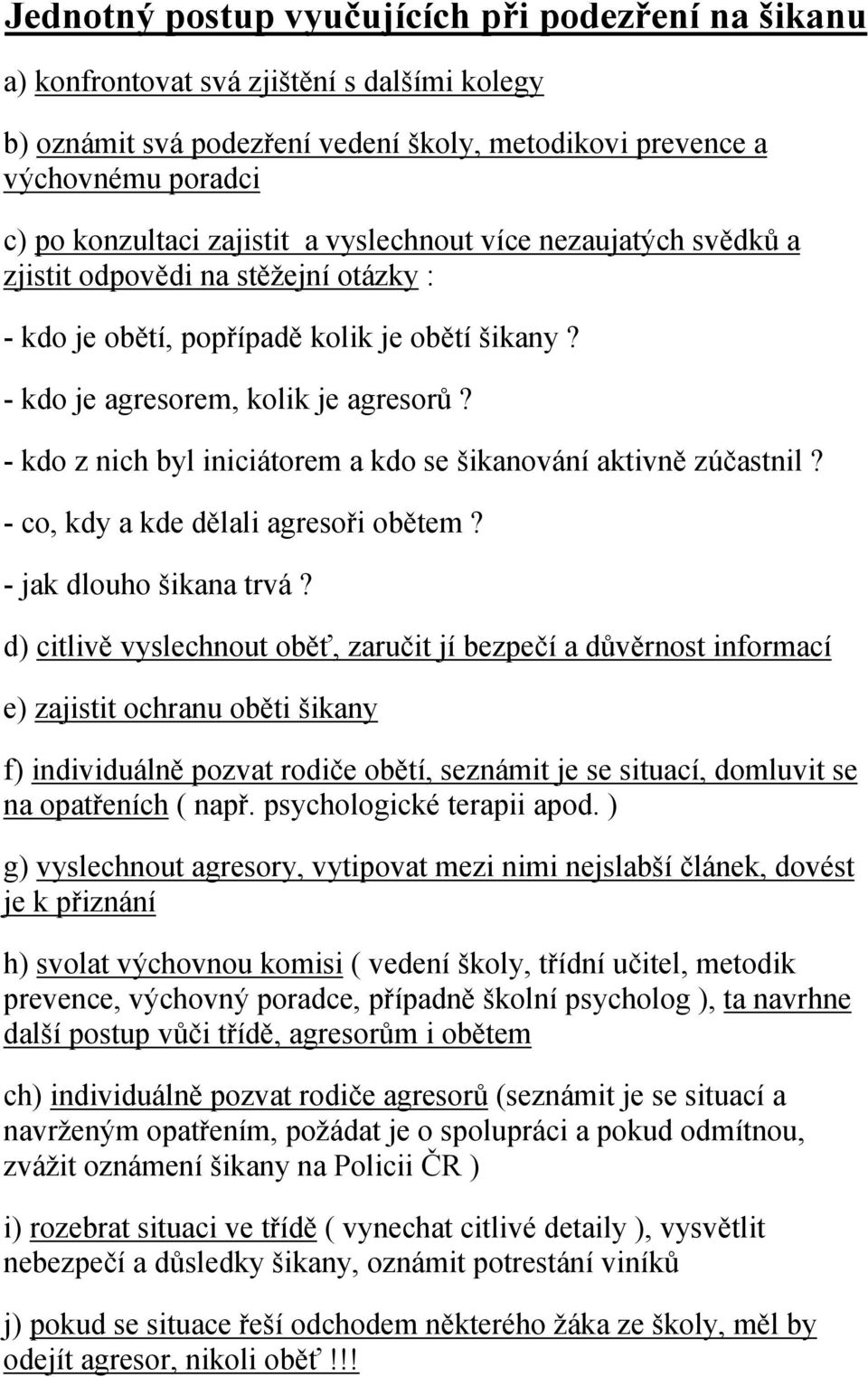 - kdo z nich byl iniciátorem a kdo se šikanování aktivně zúčastnil? - co, kdy a kde dělali agresoři obětem? - jak dlouho šikana trvá?