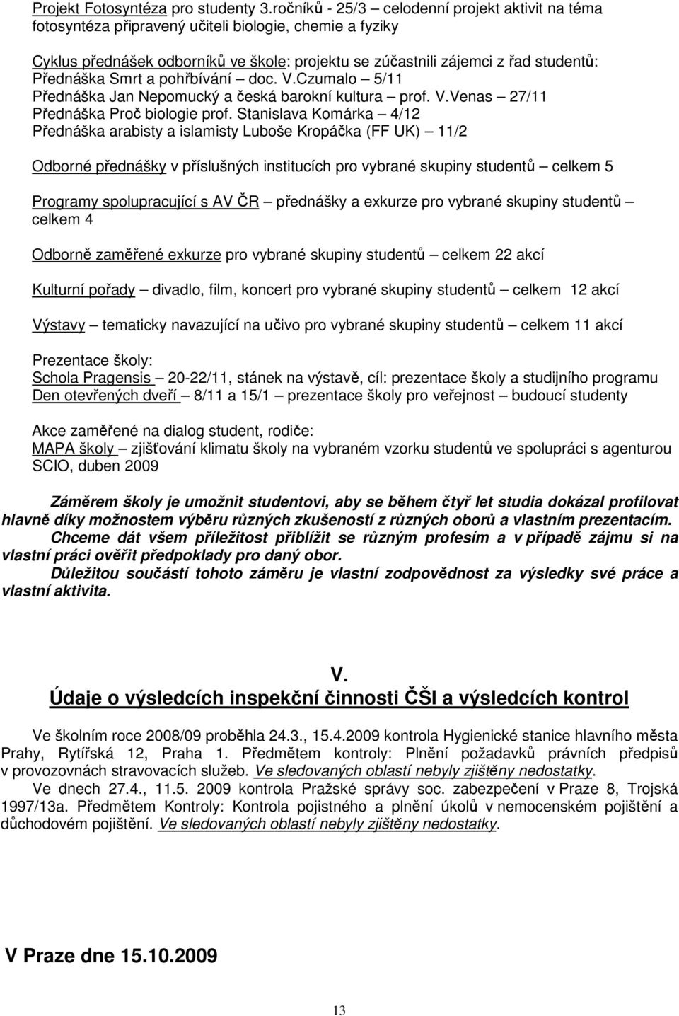 Smrt a pohřbívání doc. V.Czumalo 5/ Přednáška Jan Nepomucký a česká barokní kultura prof. V.Venas 27/ Přednáška Proč biologie prof.