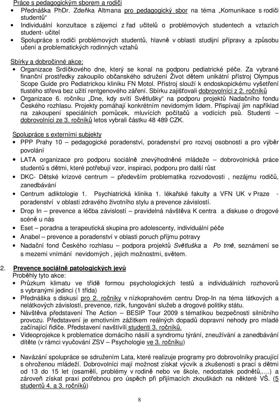 problémových studentů, hlavně v oblasti studijní přípravy a způsobu učení a problematických rodinných vztahů Sbírky a dobročinné akce: Organizace Srdíčkového dne, který se konal na podporu