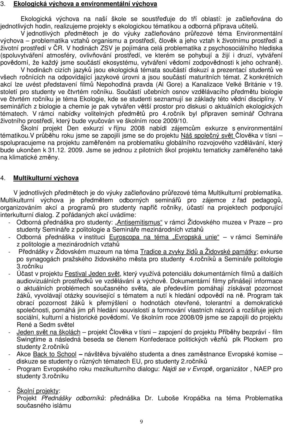 V jednotlivých předmětech je do výuky začleňováno průřezové téma Environmentální výchova problematika vztahů organismu a prostředí, člověk a jeho vztah k životnímu prostředí a životní prostředí v ČR.