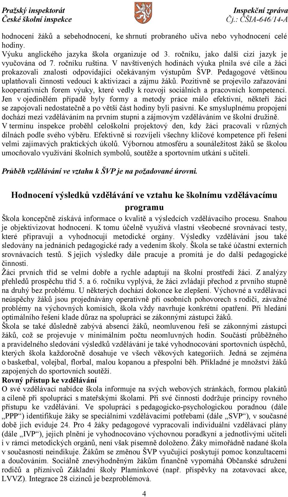 Pedagogové většinou uplatňovali činnosti vedoucí k aktivizaci a zájmu žáků. Pozitivně se projevilo zařazování kooperativních forem výuky, které vedly k rozvoji sociálních a pracovních kompetencí.