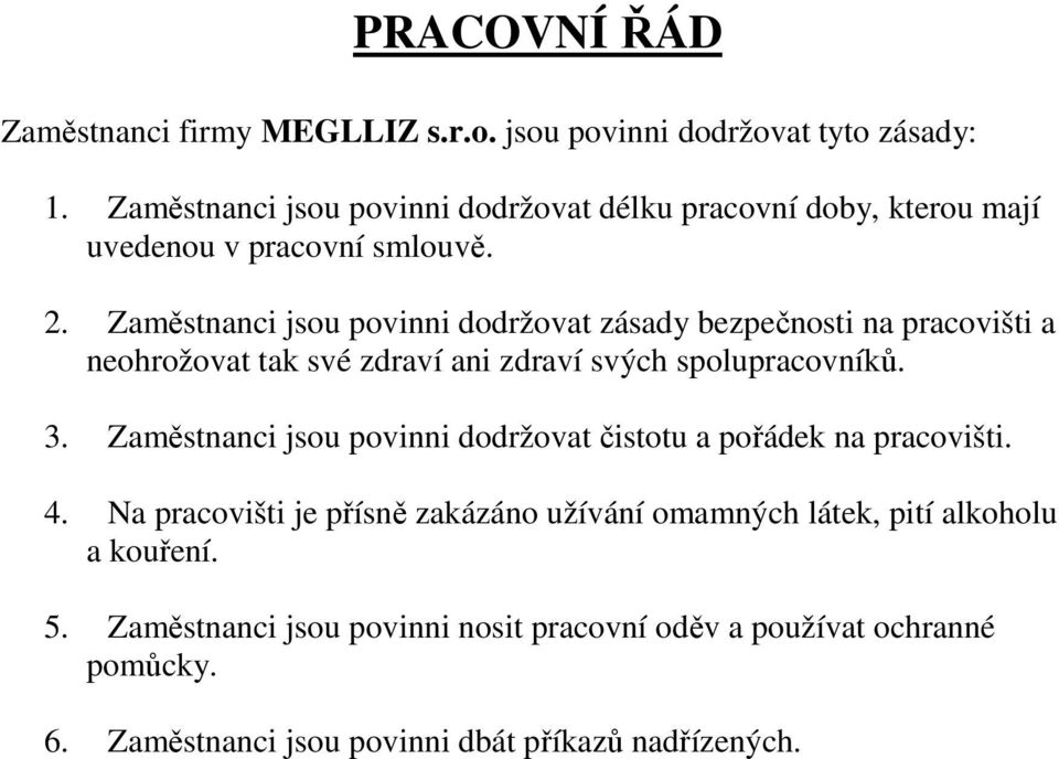 Zaměstnanci jsou povinni dodržovat zásady bezpečnosti na pracovišti a neohrožovat tak své zdraví ani zdraví svých spolupracovníků. 3.