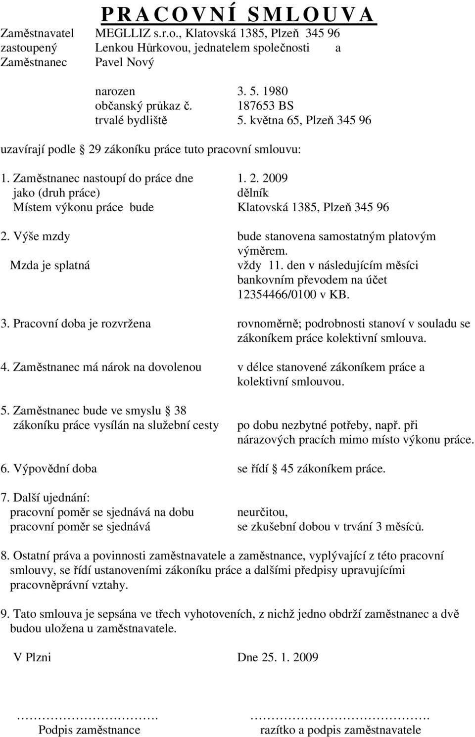 Výše mzdy bude stanovena samostatným platovým výměrem. Mzda je splatná vždy 11. den v následujícím měsíci bankovním převodem na účet 12354466/0100 v KB. 3.