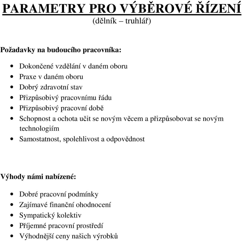 novým věcem a přizpůsobovat se novým technologiím Samostatnost, spolehlivost a odpovědnost Výhody námi nabízené: Dobré